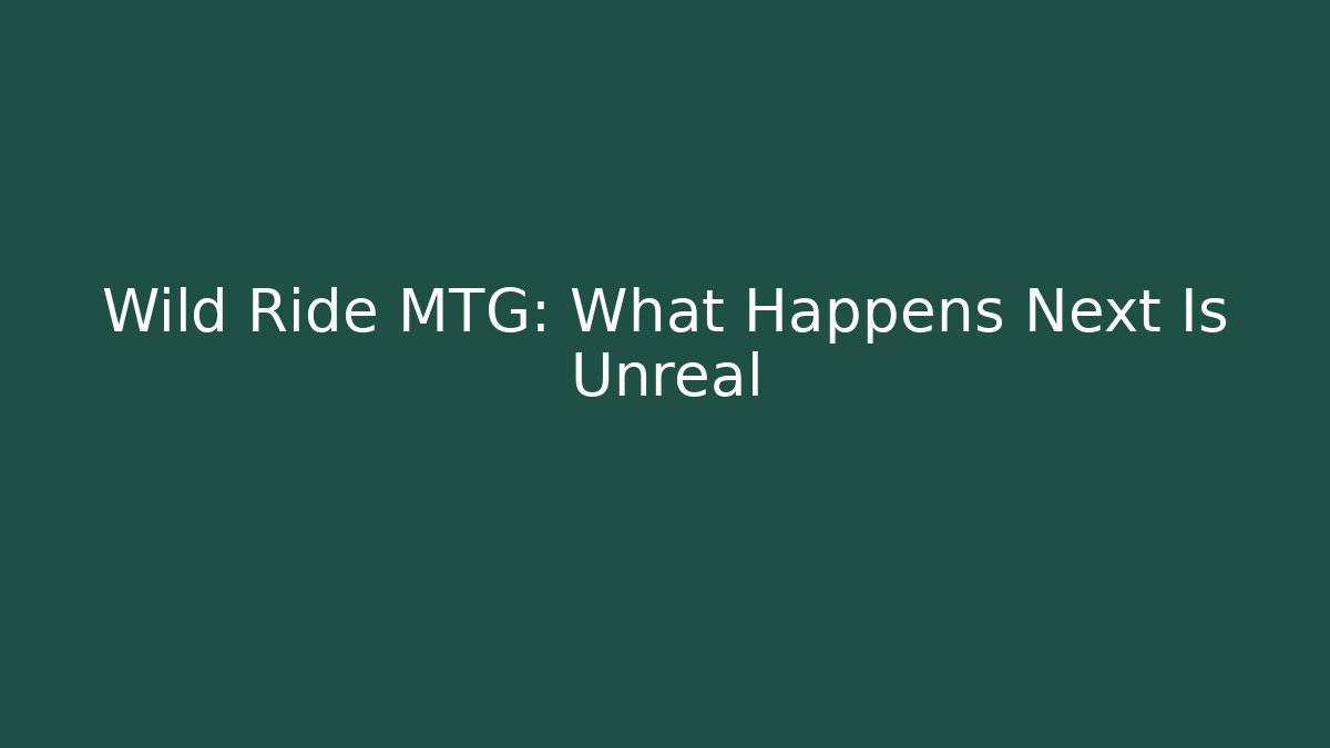 Wild Ride MTG: What Happens Next Is Unreal