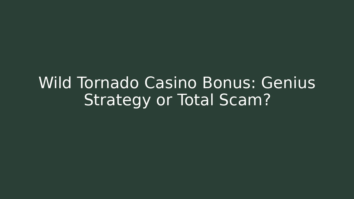 Wild Tornado Casino Bonus: Genius Strategy or Total Scam?
