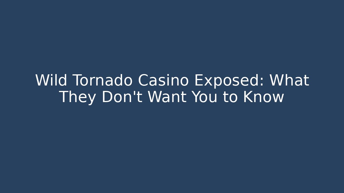 Wild Tornado Casino Exposed: What They Don't Want You to Know
