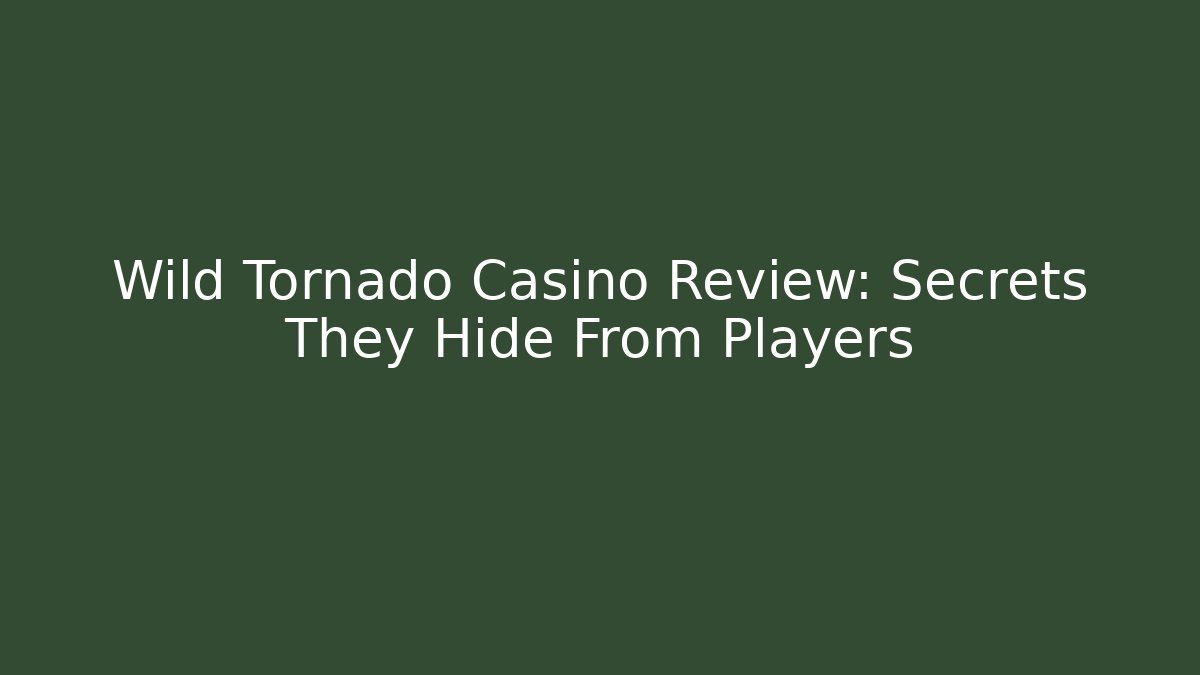 Wild Tornado Casino Review: Secrets They Hide From Players