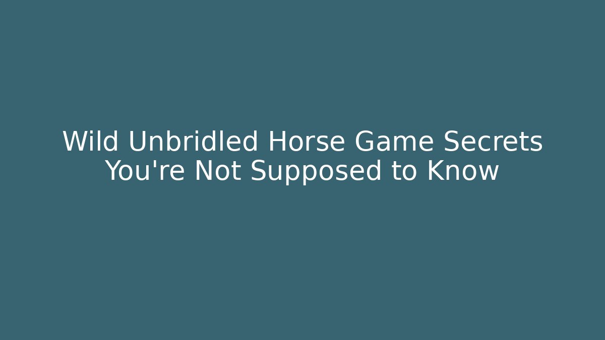 Wild Unbridled Horse Game Secrets You’re Not Supposed to Know