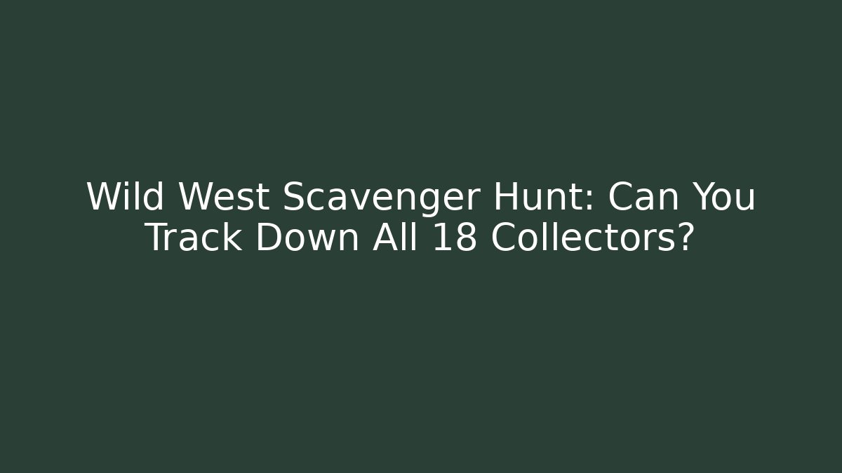 Wild West Scavenger Hunt: Can You Track Down All 18 Collectors?