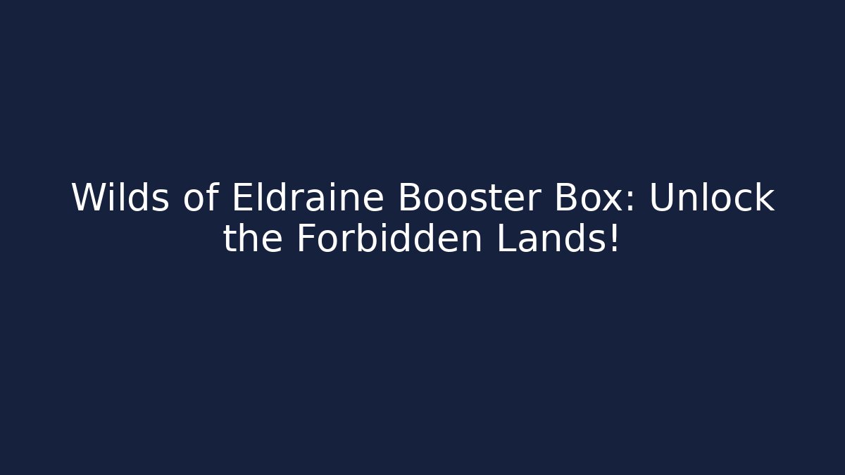 Wilds of Eldraine Booster Box: Unlock the Forbidden Lands!