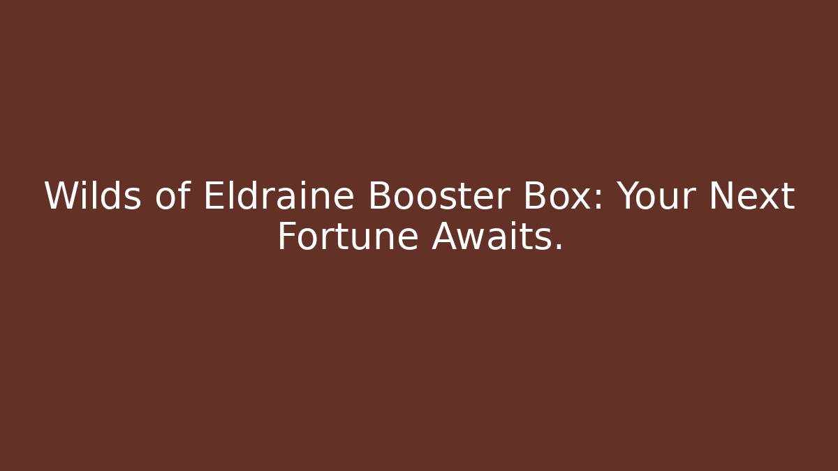 Wilds of Eldraine Booster Box: Your Next Fortune Awaits.