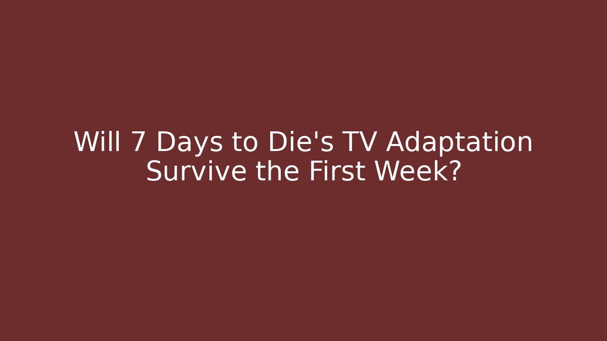 Will 7 Days to Die's TV Adaptation Survive the First Week?