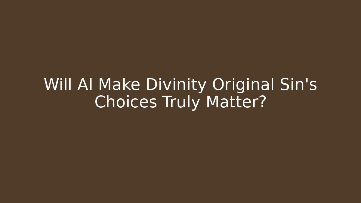 Will AI Make Divinity Original Sin's Choices Truly Matter? - Método de Aprovação