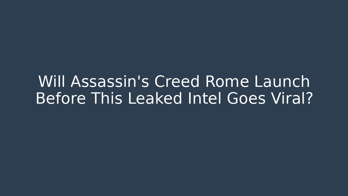 Will Assassin's Creed Rome Launch Before This Leaked Intel Goes Viral?