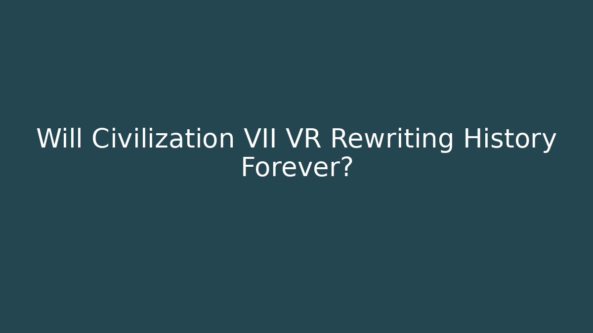 Will Civilization VII VR Rewriting History Forever? - Método de Aprovação