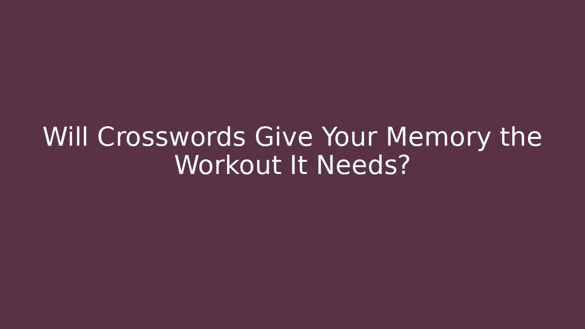 Will Crosswords Give Your Memory the Workout It Needs?