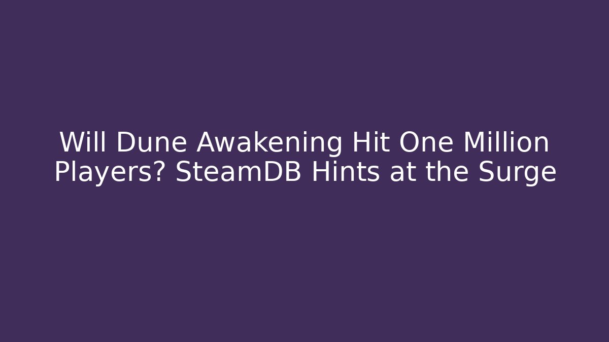 Will Dune Awakening Hit One Million Players? SteamDB Hints at the Surge