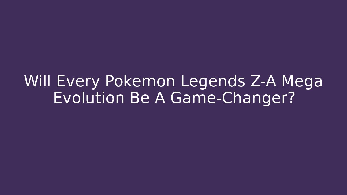 Will Every Pokemon Legends Z-A Mega Evolution Be A Game-Changer?