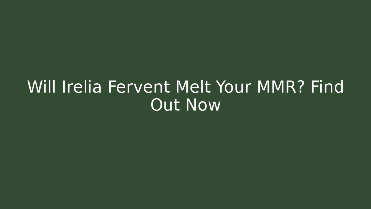 Will Irelia Fervent Melt Your MMR? Find Out Now