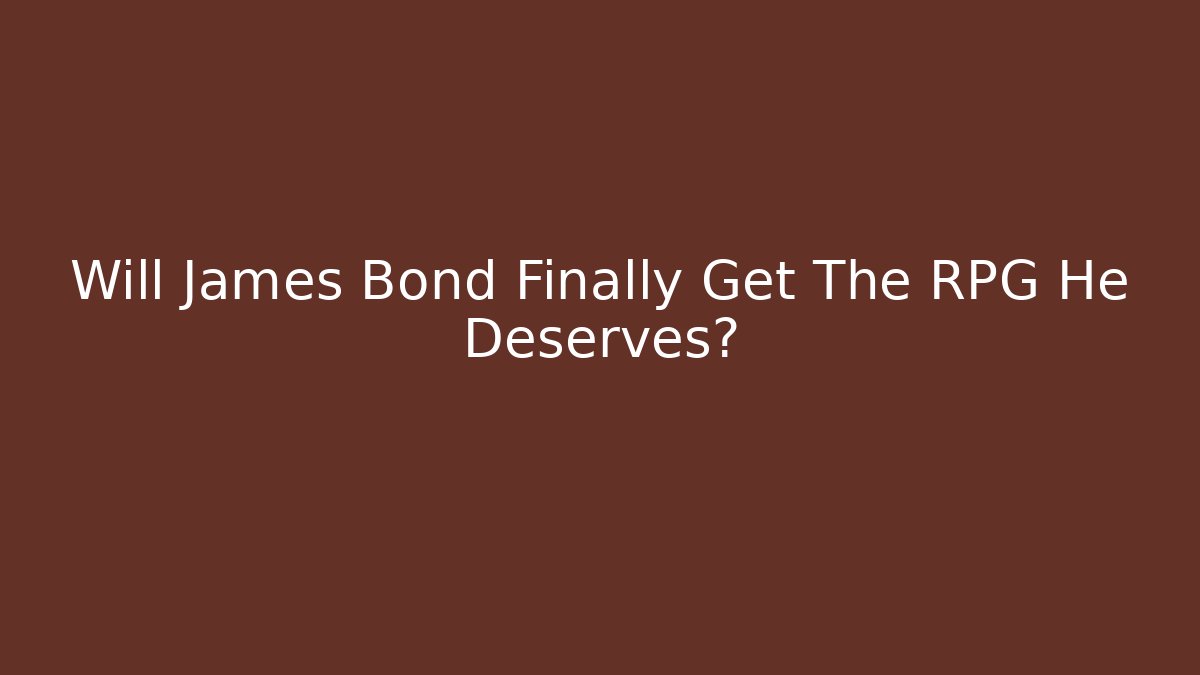 Will James Bond Finally Get The RPG He Deserves?