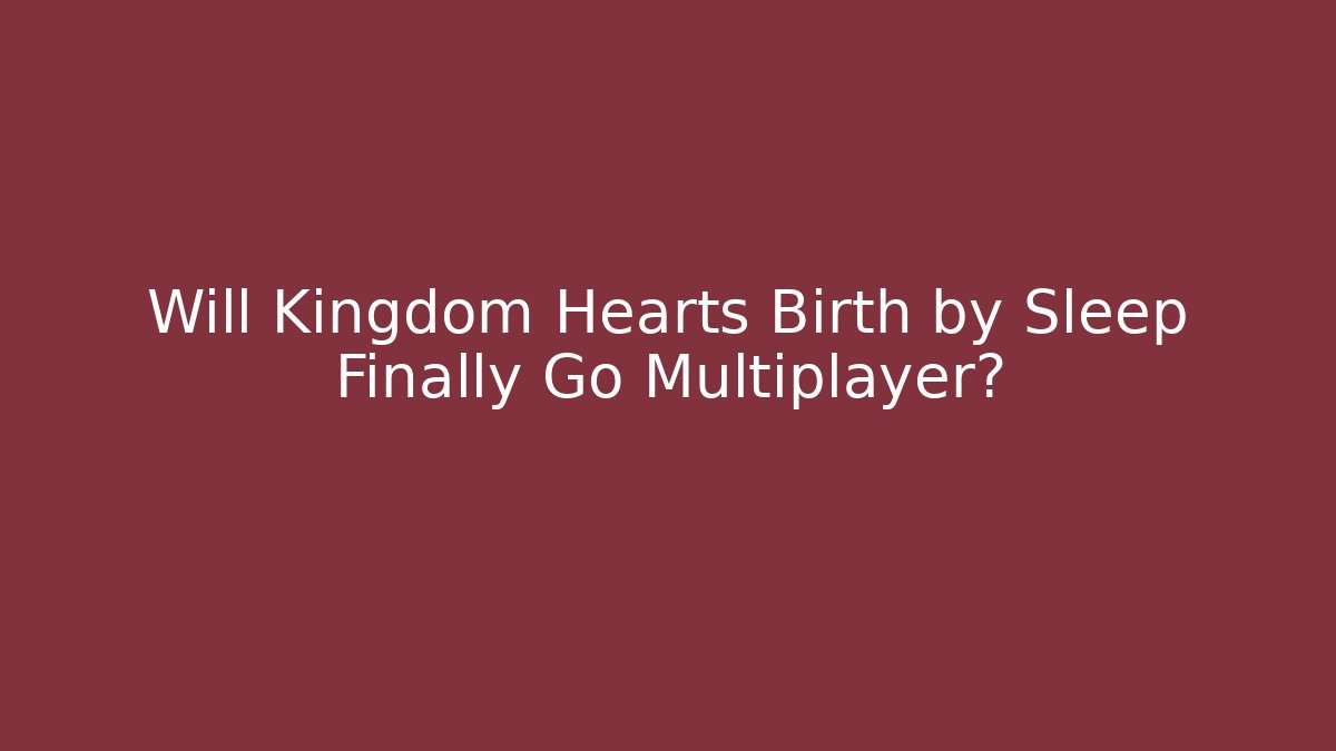 Will Kingdom Hearts Birth by Sleep Finally Go Multiplayer? - Método de Aprovação