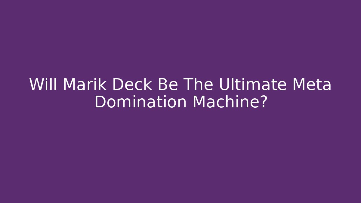 Will Marik Deck Be The Ultimate Meta Domination Machine? - Método de Aprovação
