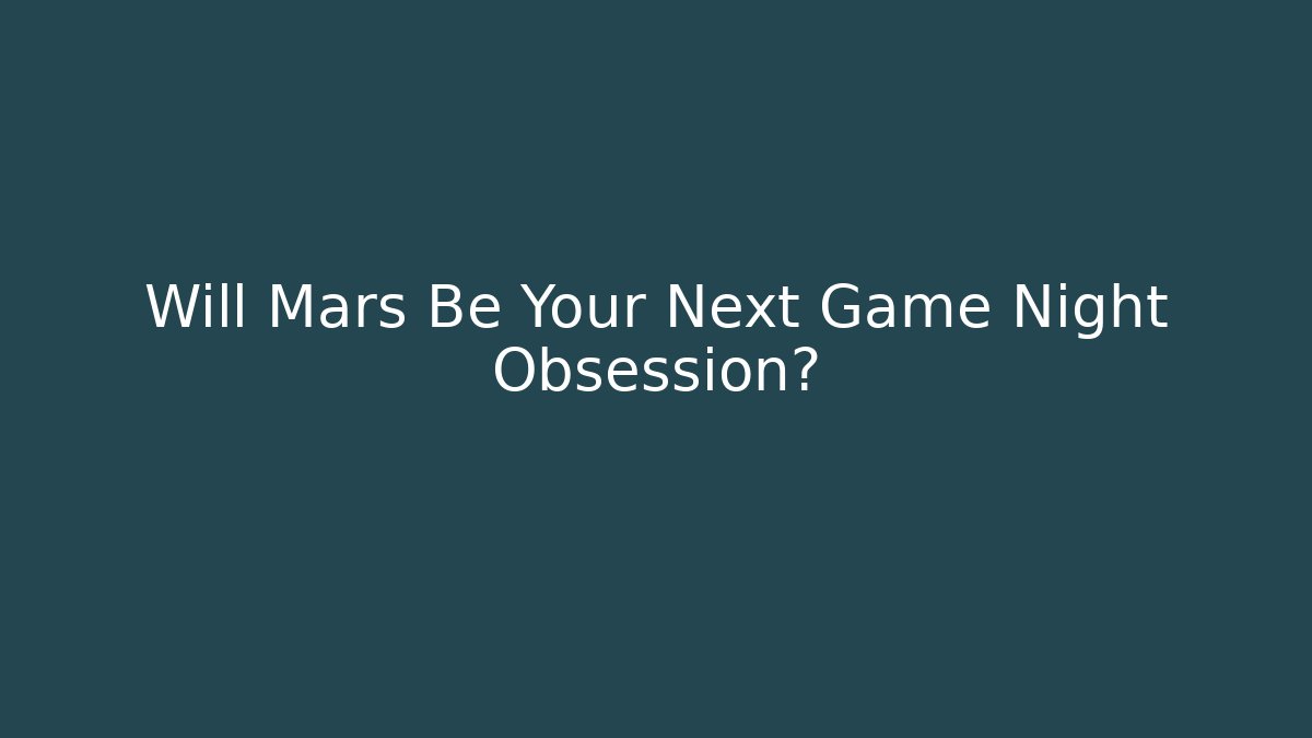 Will Mars Be Your Next Game Night Obsession? - Método de Aprovação