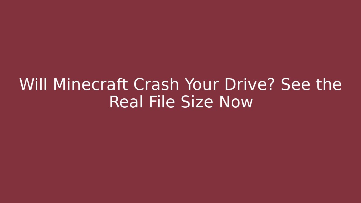 Will Minecraft Crash Your Drive? See the Real File Size Now