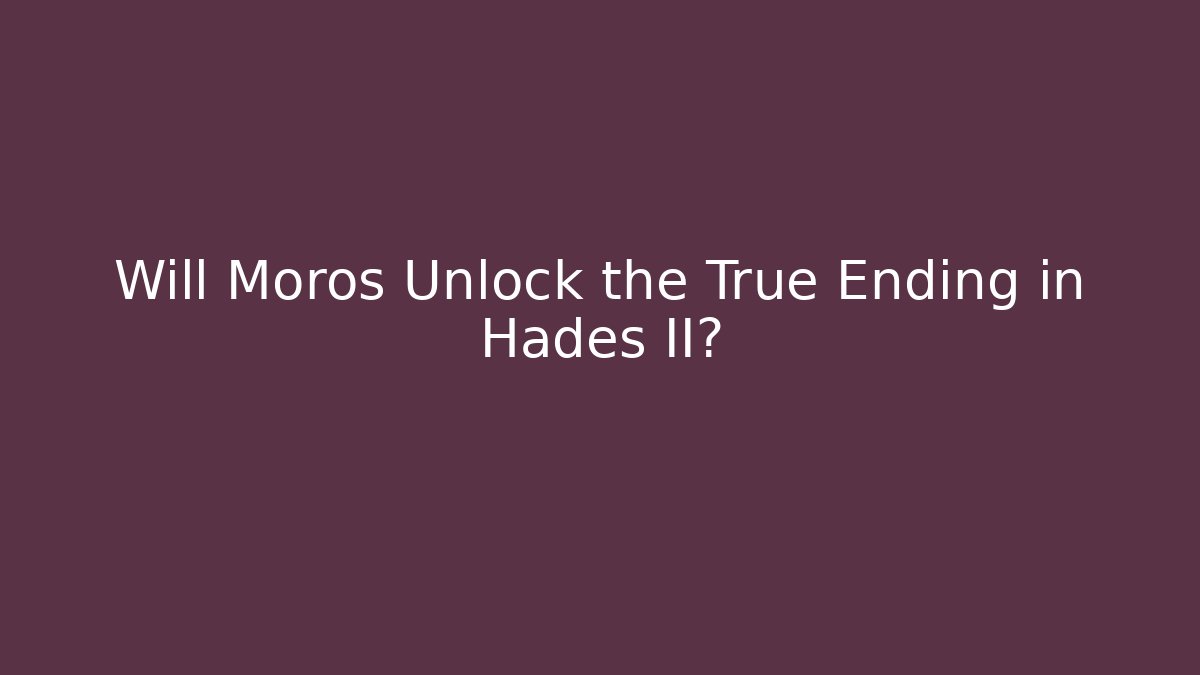 Will Moros Unlock the True Ending in Hades II?