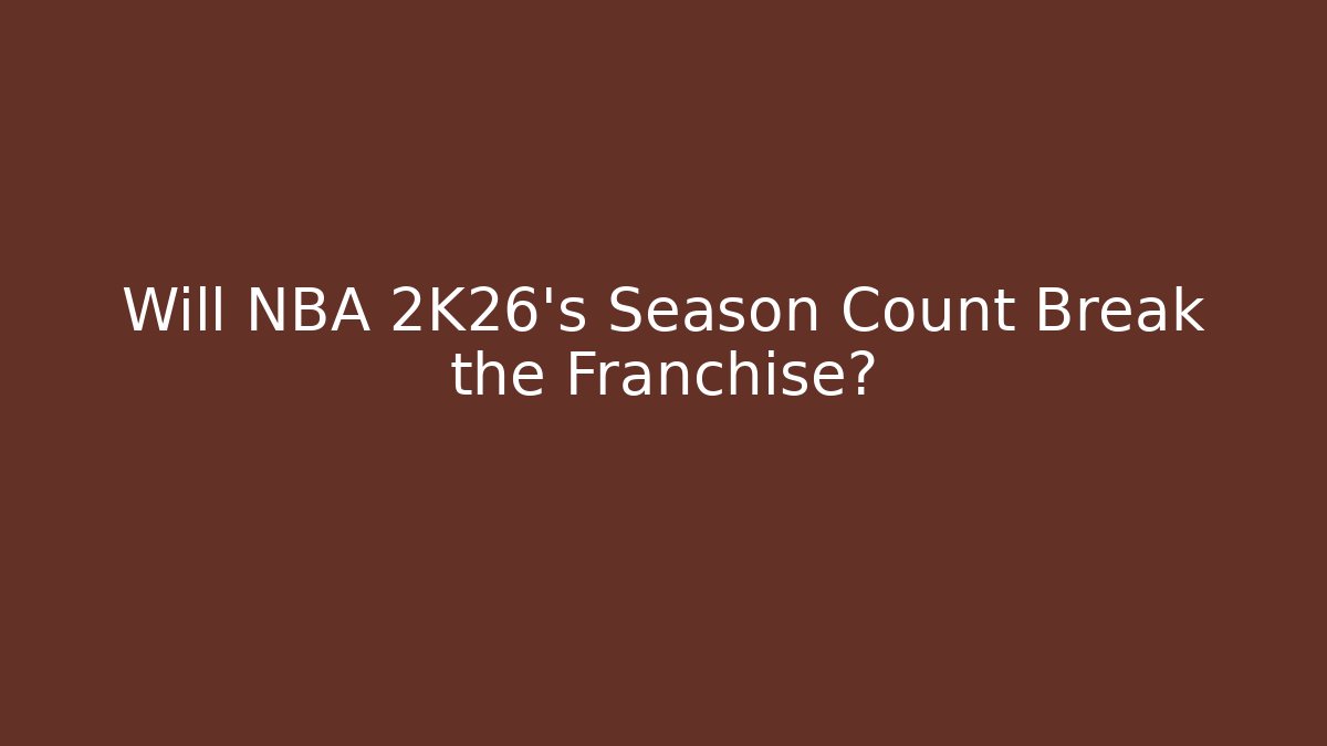 Will NBA 2K26's Season Count Break the Franchise?