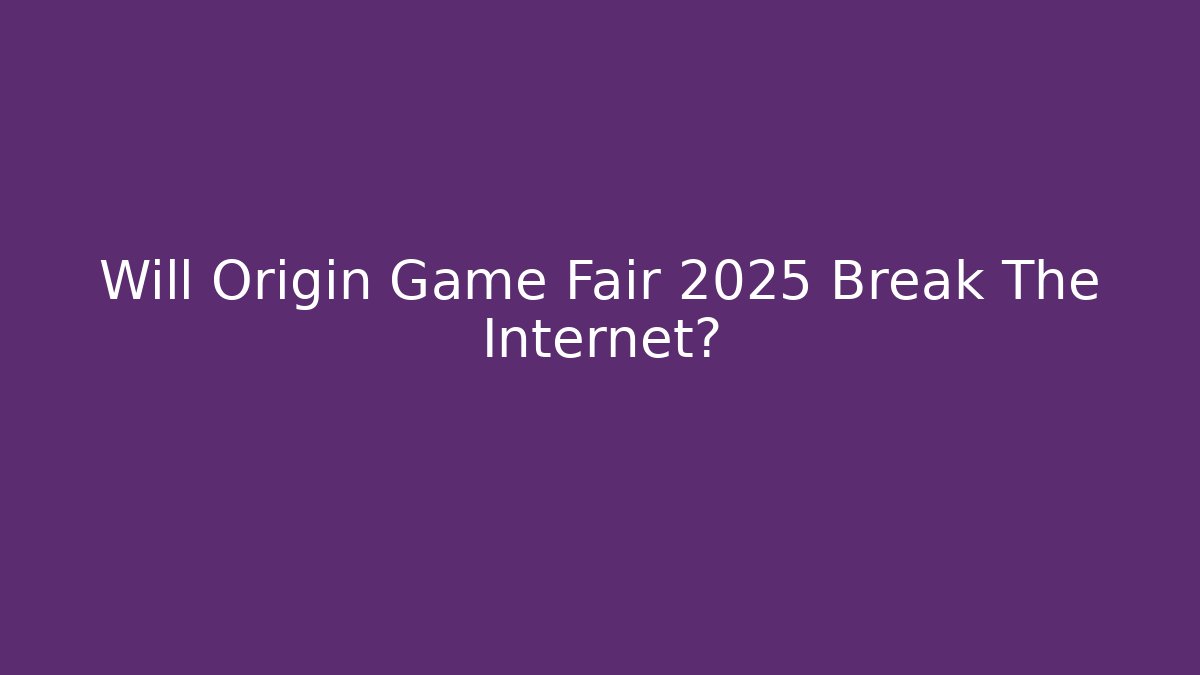 Will Origin Game Fair 2025 Break The Internet?