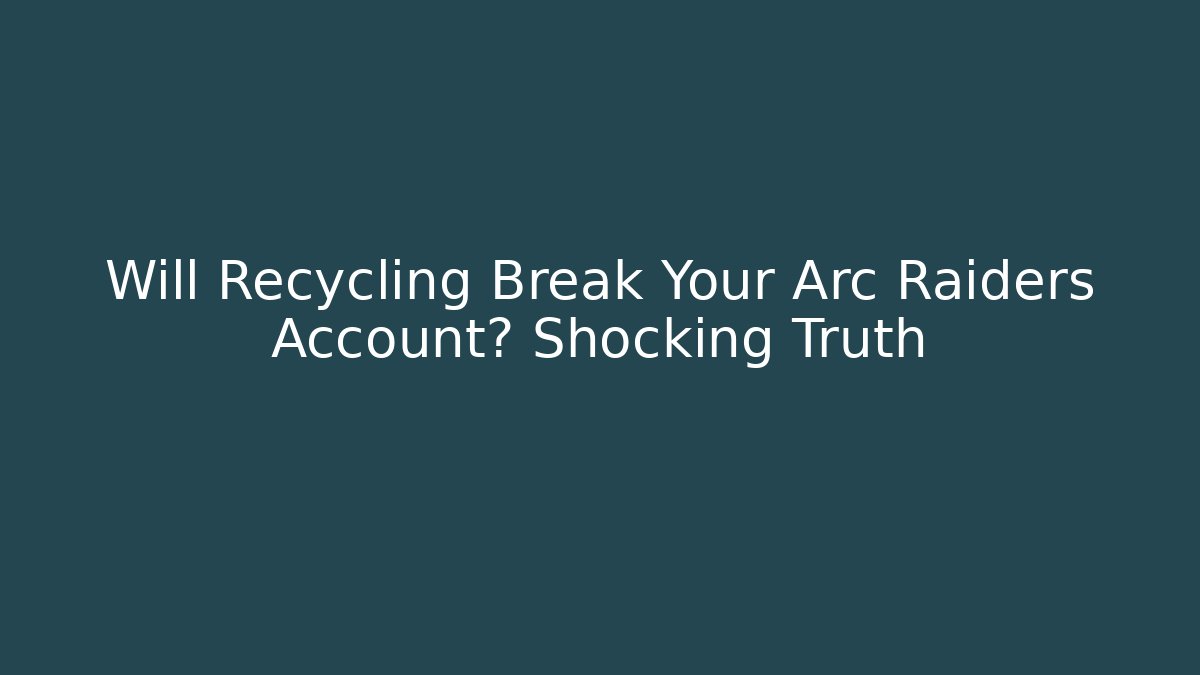 Will Recycling Break Your Arc Raiders Account? Shocking Truth - Método de Aprovação