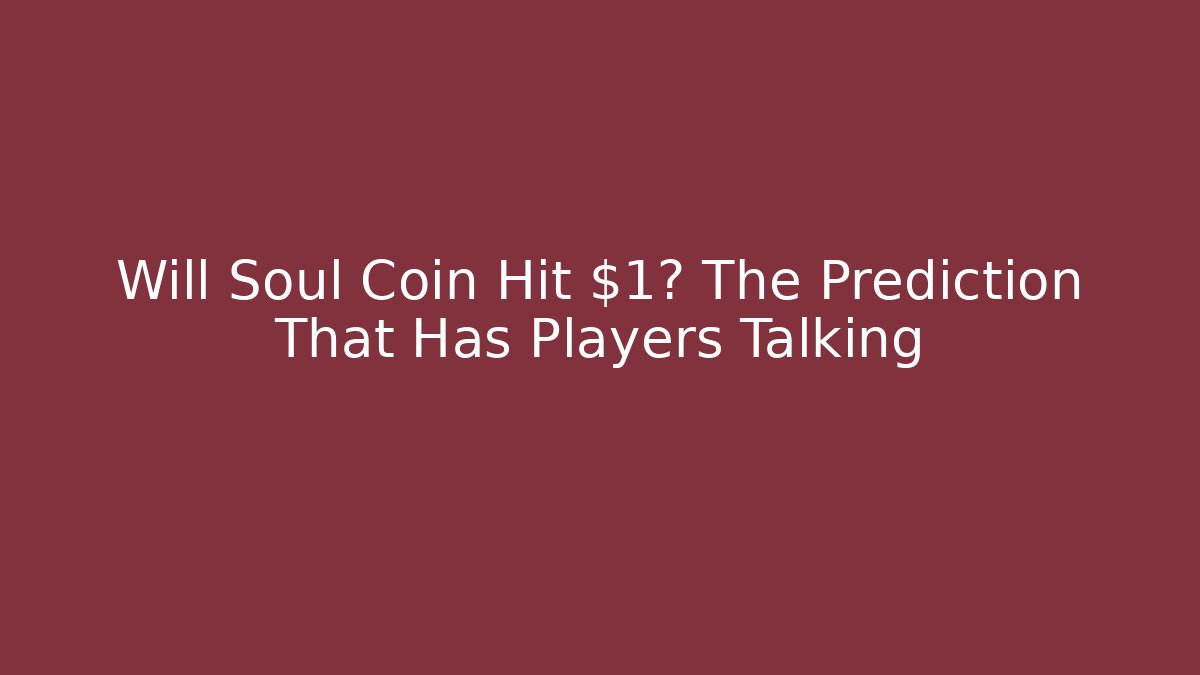Will Soul Coin Hit $1? The Prediction That Has Players Talking