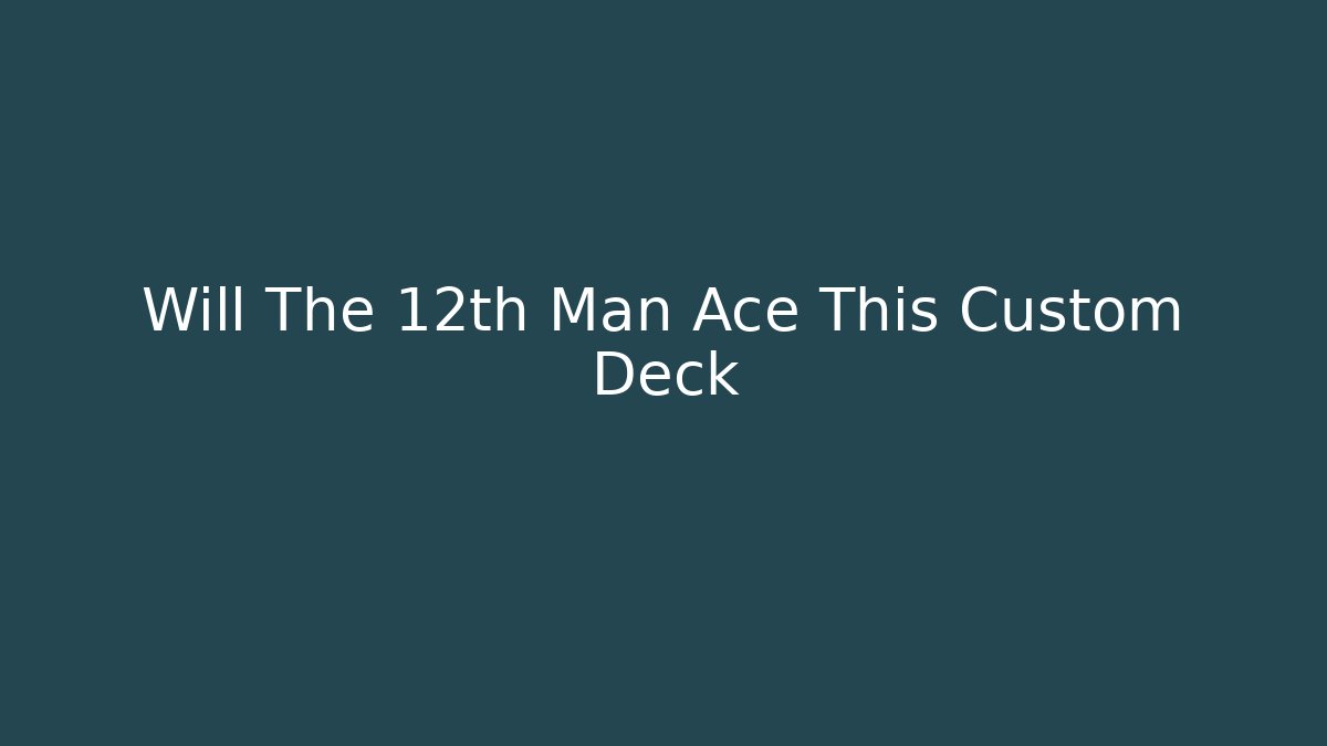 Will The 12th Man Ace This Custom Deck