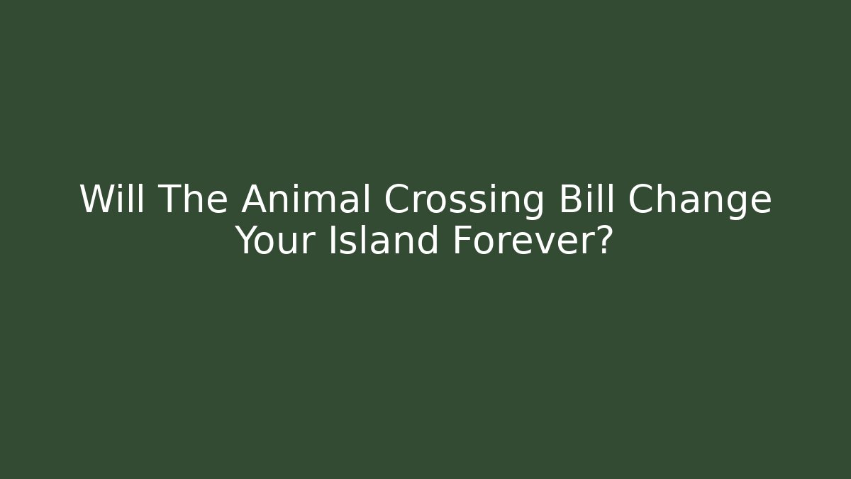 Will The Animal Crossing Bill Change Your Island Forever?