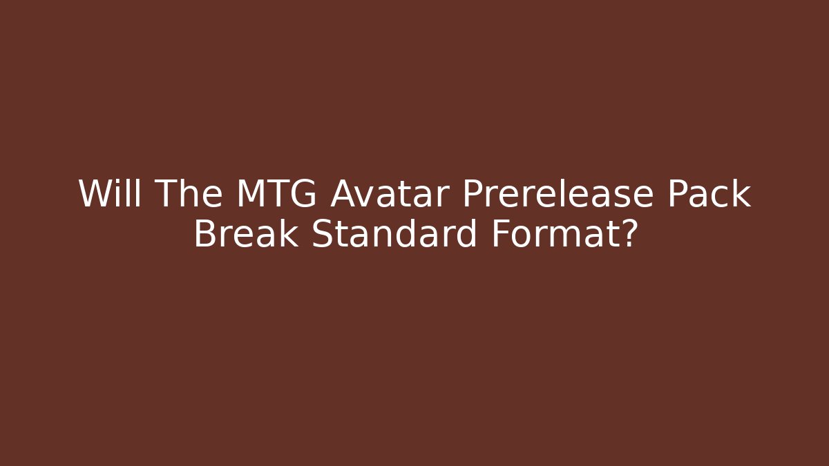 Will The MTG Avatar Prerelease Pack Break Standard Format?