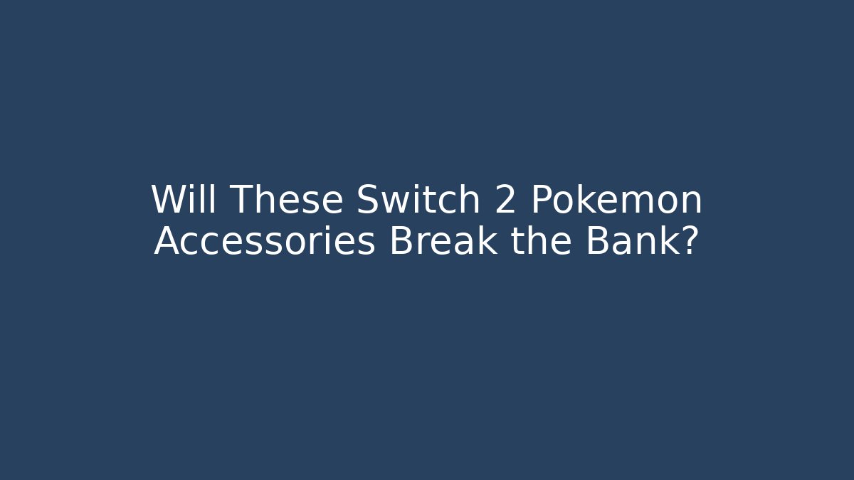 Will These Switch 2 Pokemon Accessories Break the Bank?