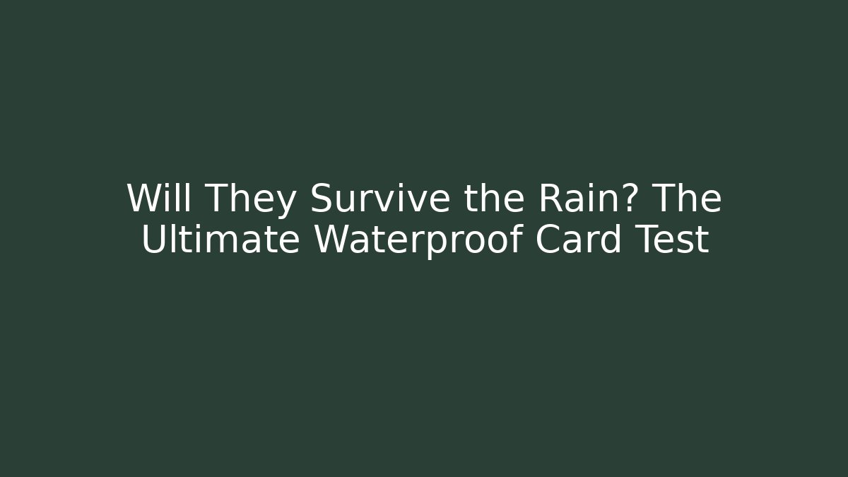 Will They Survive the Rain? The Ultimate Waterproof Card Test