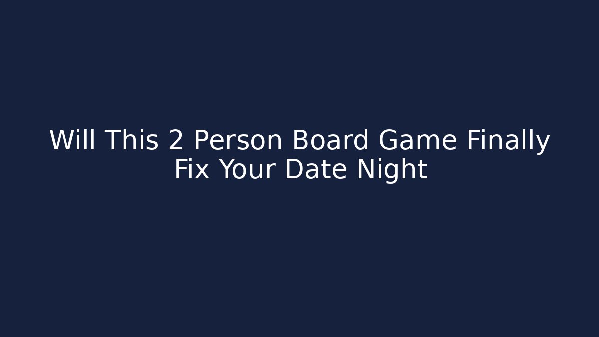 Will This 2 Person Board Game Finally Fix Your Date Night