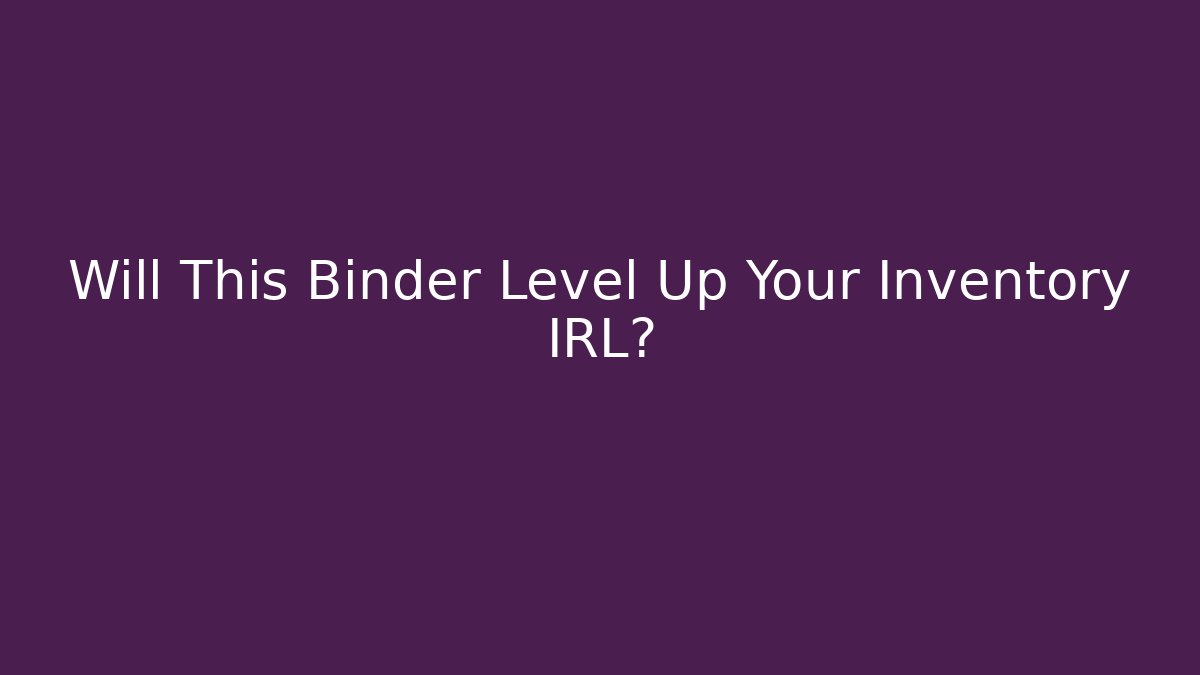 Will This Binder Level Up Your Inventory IRL?