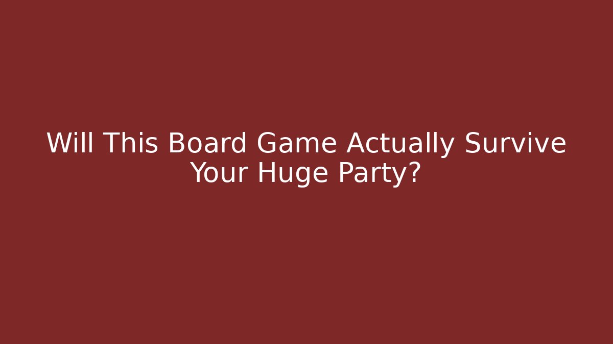 Will This Board Game Actually Survive Your Huge Party?