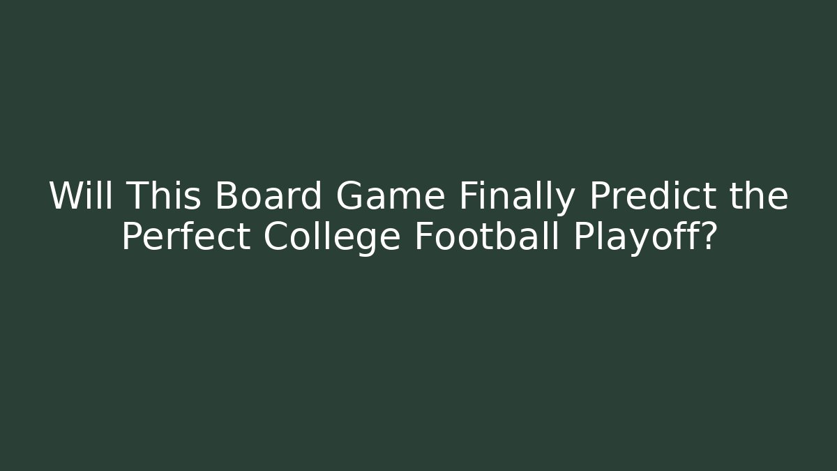 Will This Board Game Finally Predict the Perfect College Football Playoff?