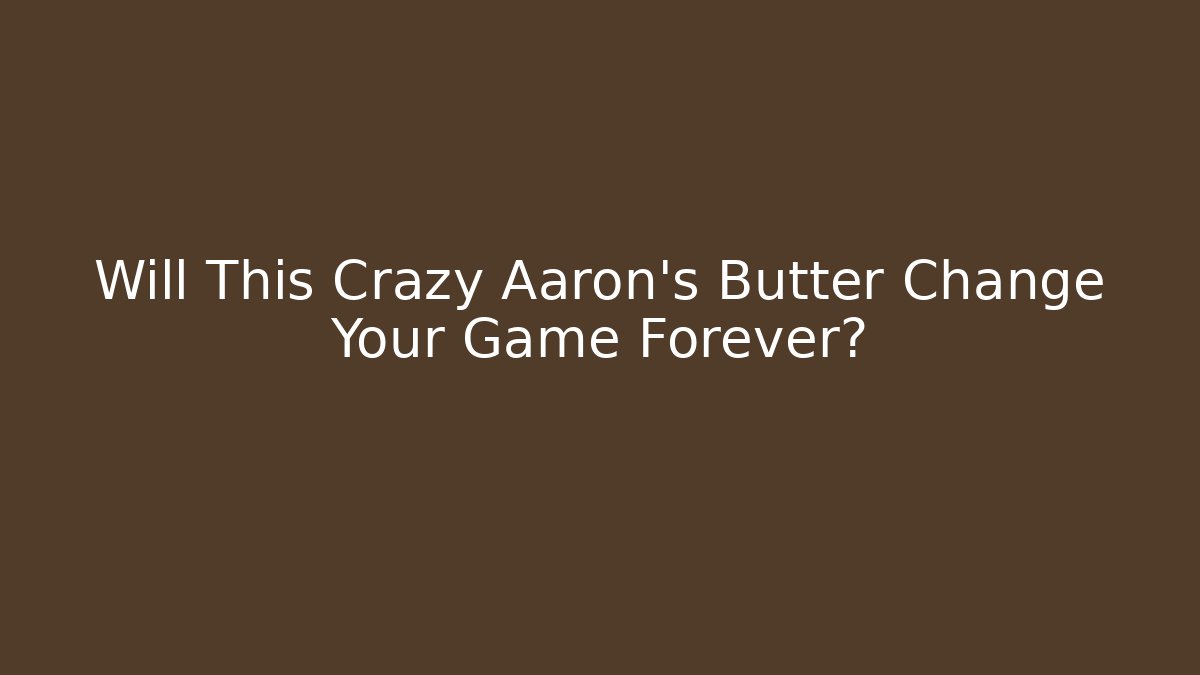 Will This Crazy Aaron's Butter Change Your Game Forever?