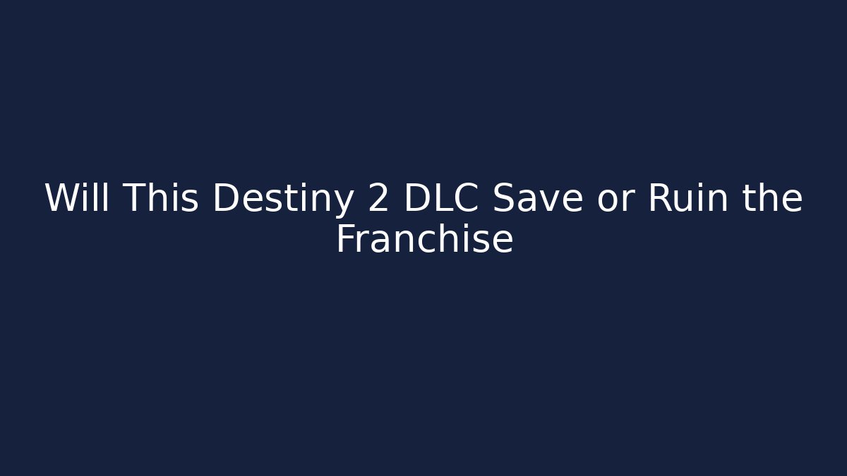 Will This Destiny 2 DLC Save or Ruin the Franchise