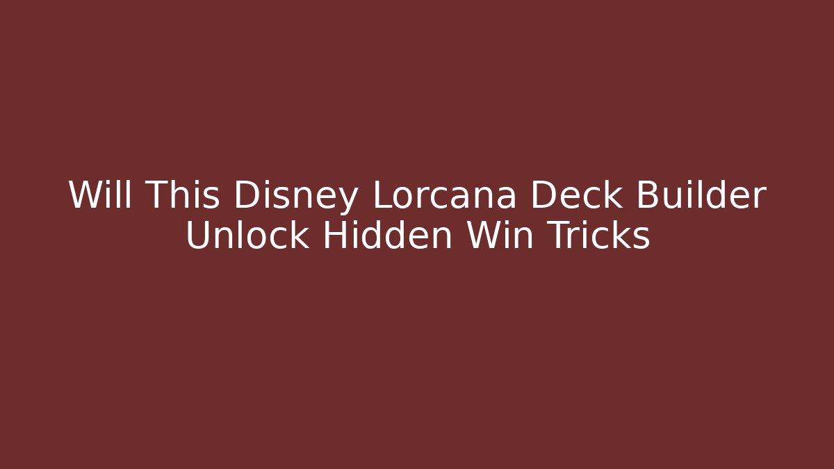 Will This Disney Lorcana Deck Builder Unlock Hidden Win Tricks - Método de Aprovação