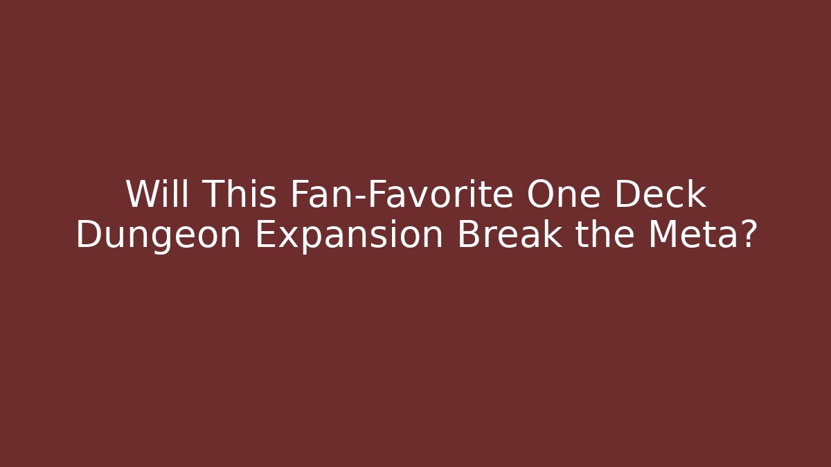 Will This Fan-Favorite One Deck Dungeon Expansion Break the Meta?