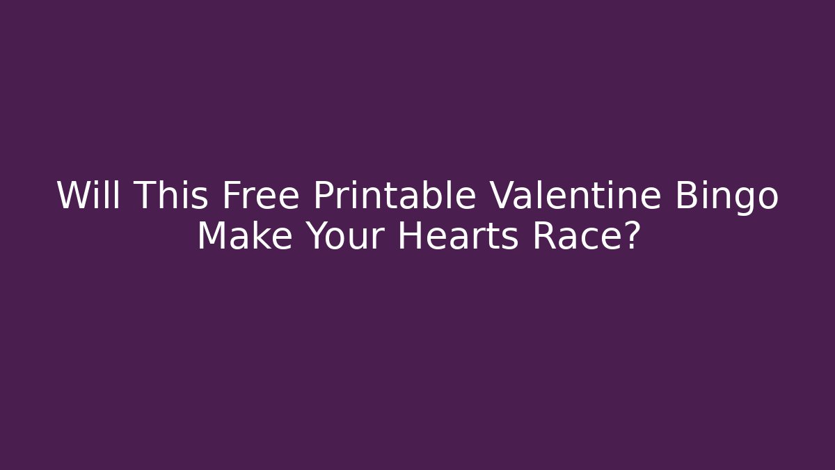 Will This Free Printable Valentine Bingo Make Your Hearts Race?