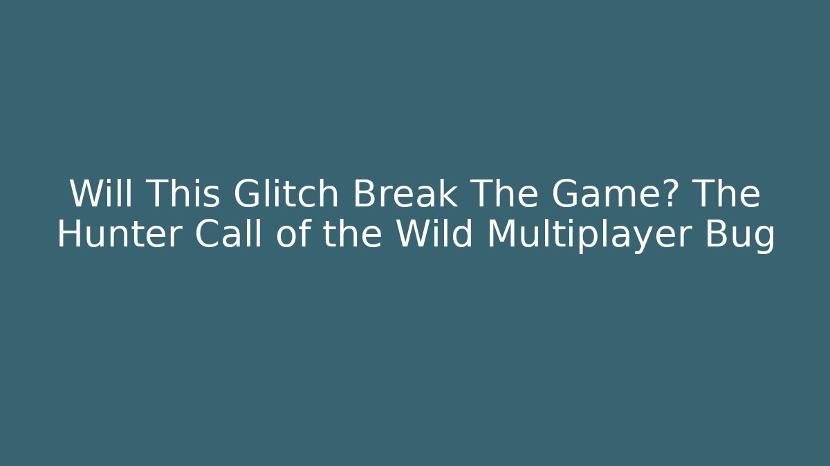 Will This Glitch Break The Game? The Hunter Call of the Wild Multiplayer Bug