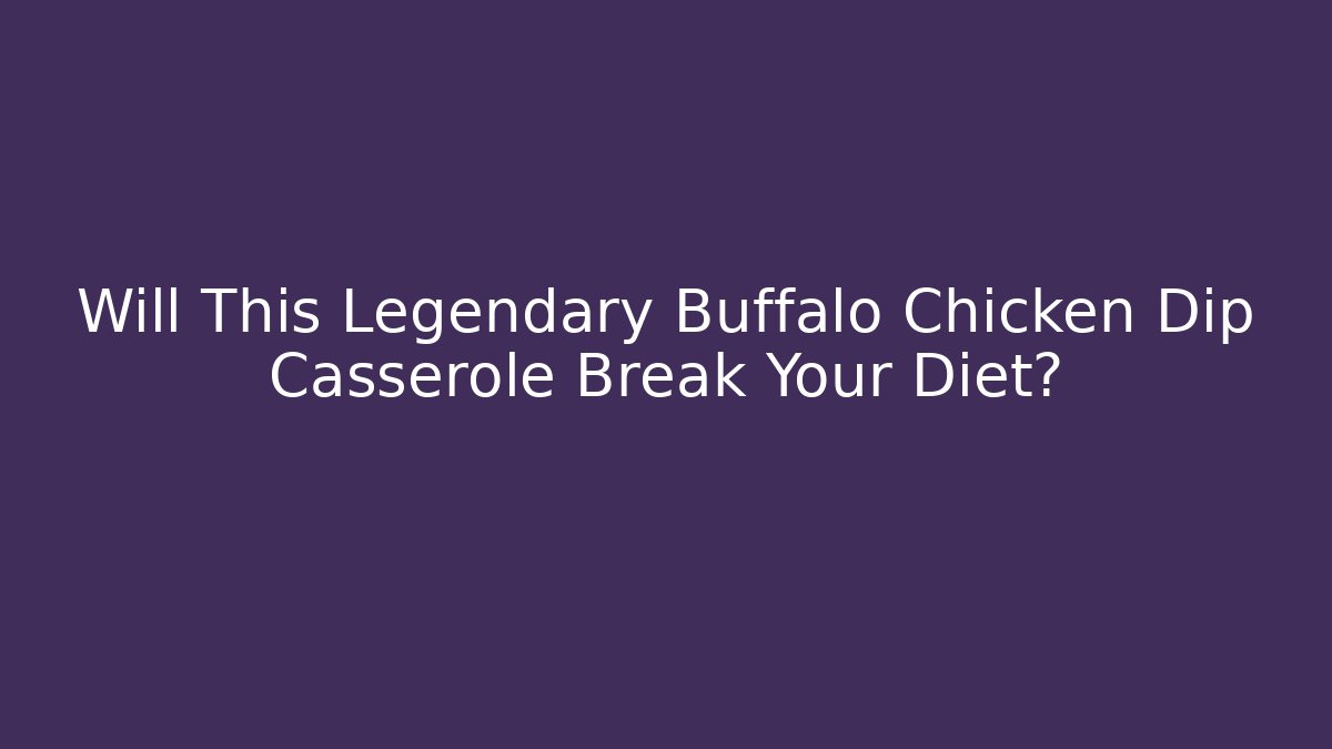 Will This Legendary Buffalo Chicken Dip Casserole Break Your Diet?