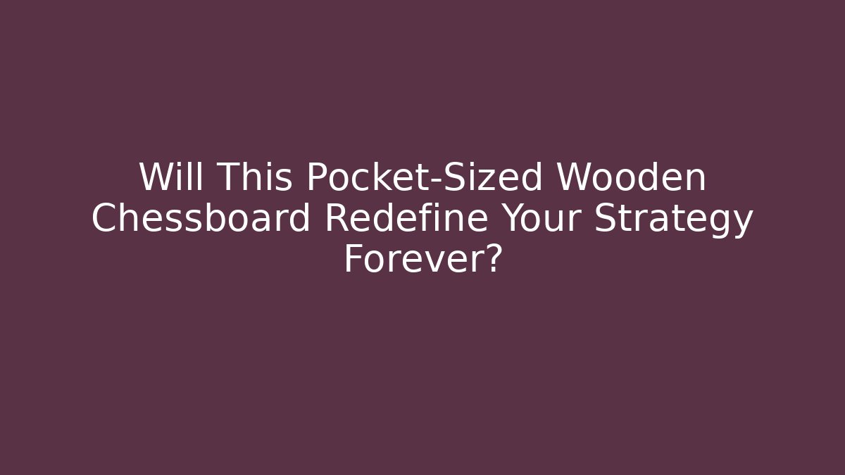 Will This Pocket-Sized Wooden Chessboard Redefine Your Strategy Forever?