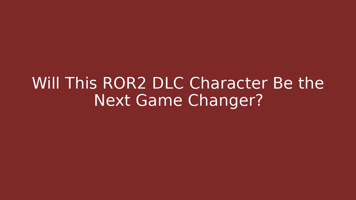 Will This ROR2 DLC Character Be the Next Game Changer?