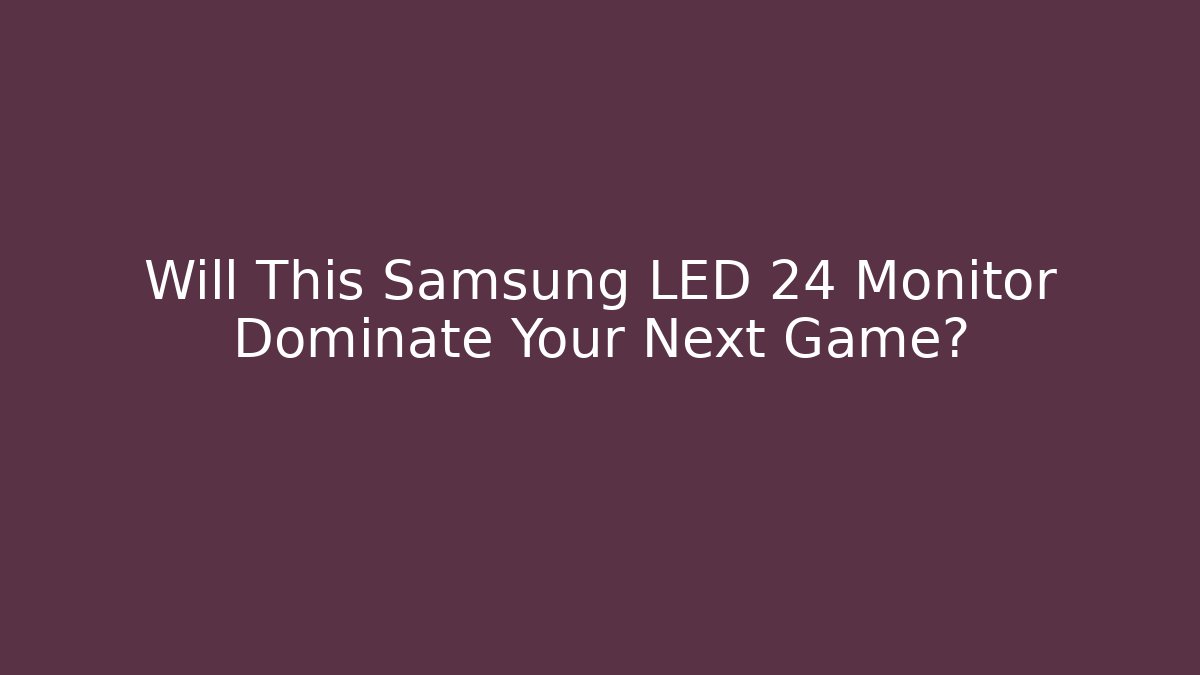 Will This Samsung LED 24 Monitor Dominate Your Next Game?
