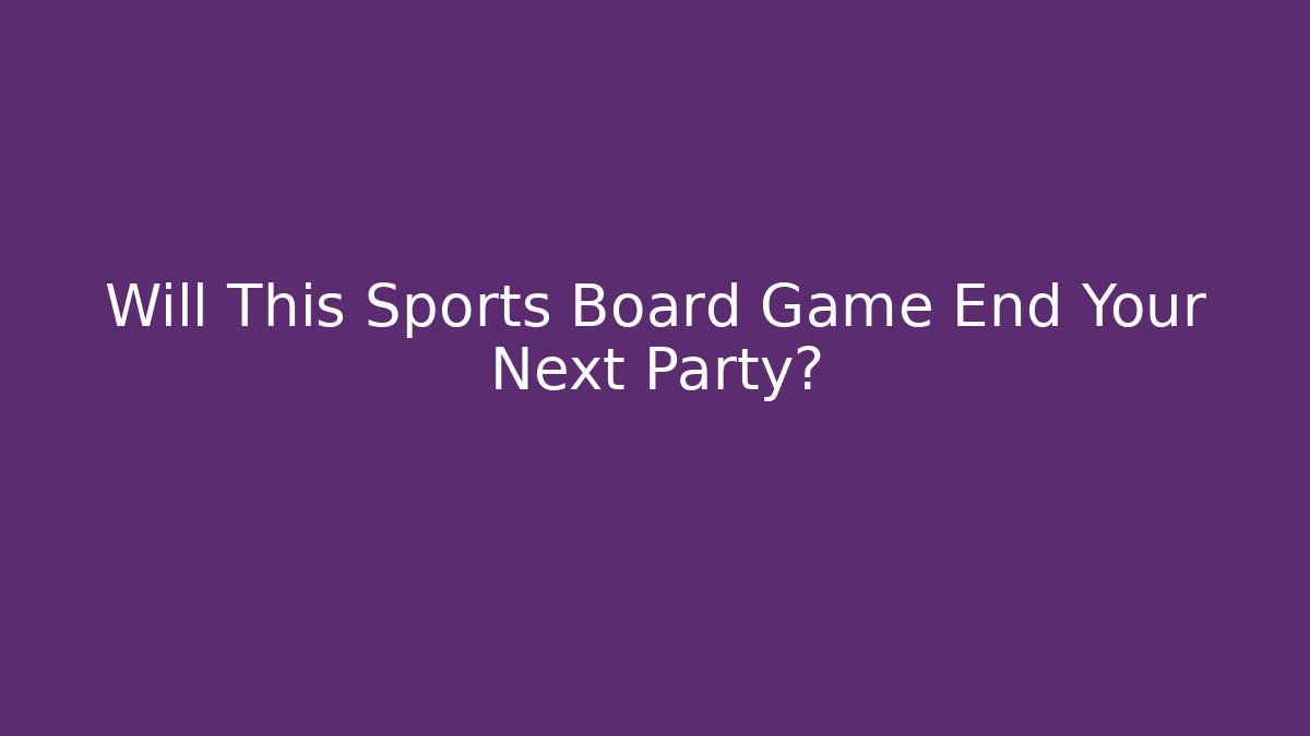 Will This Sports Board Game End Your Next Party?