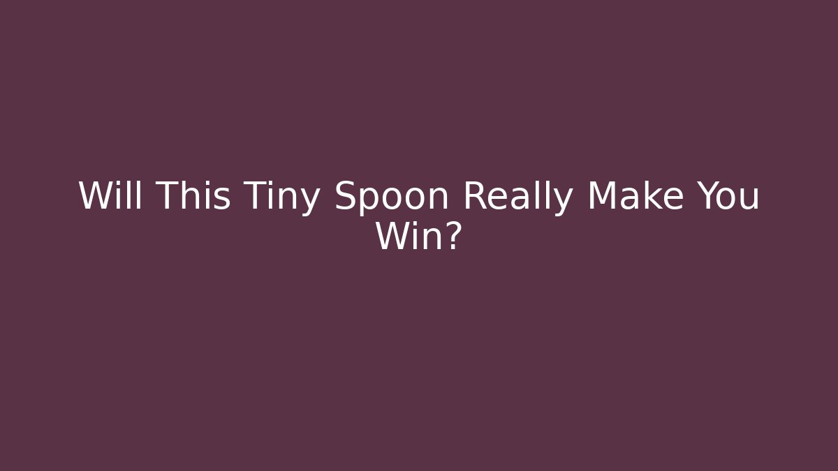 Will This Tiny Spoon Really Make You Win?