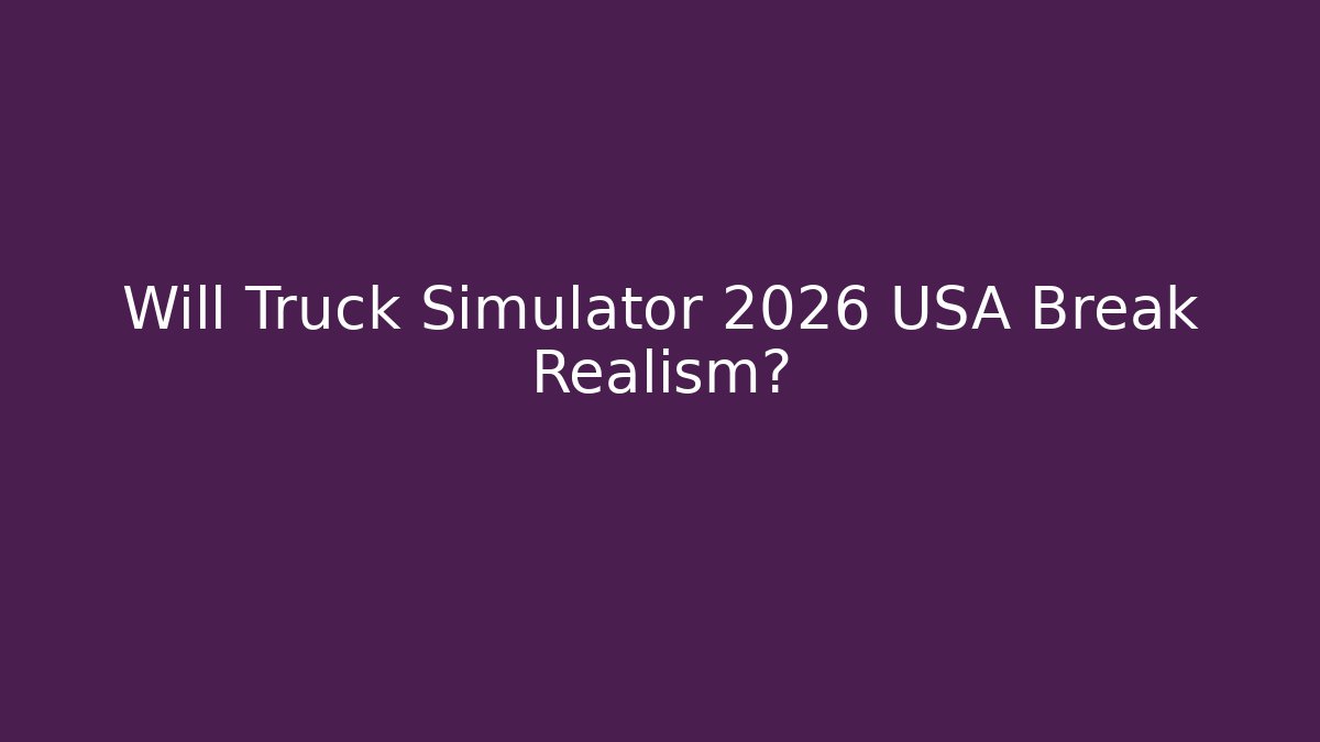 Will Truck Simulator 2026 USA Break Realism?