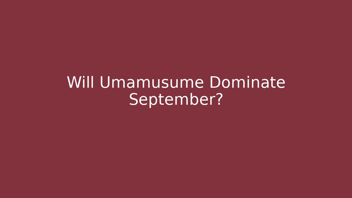 Will Umamusume Dominate September?