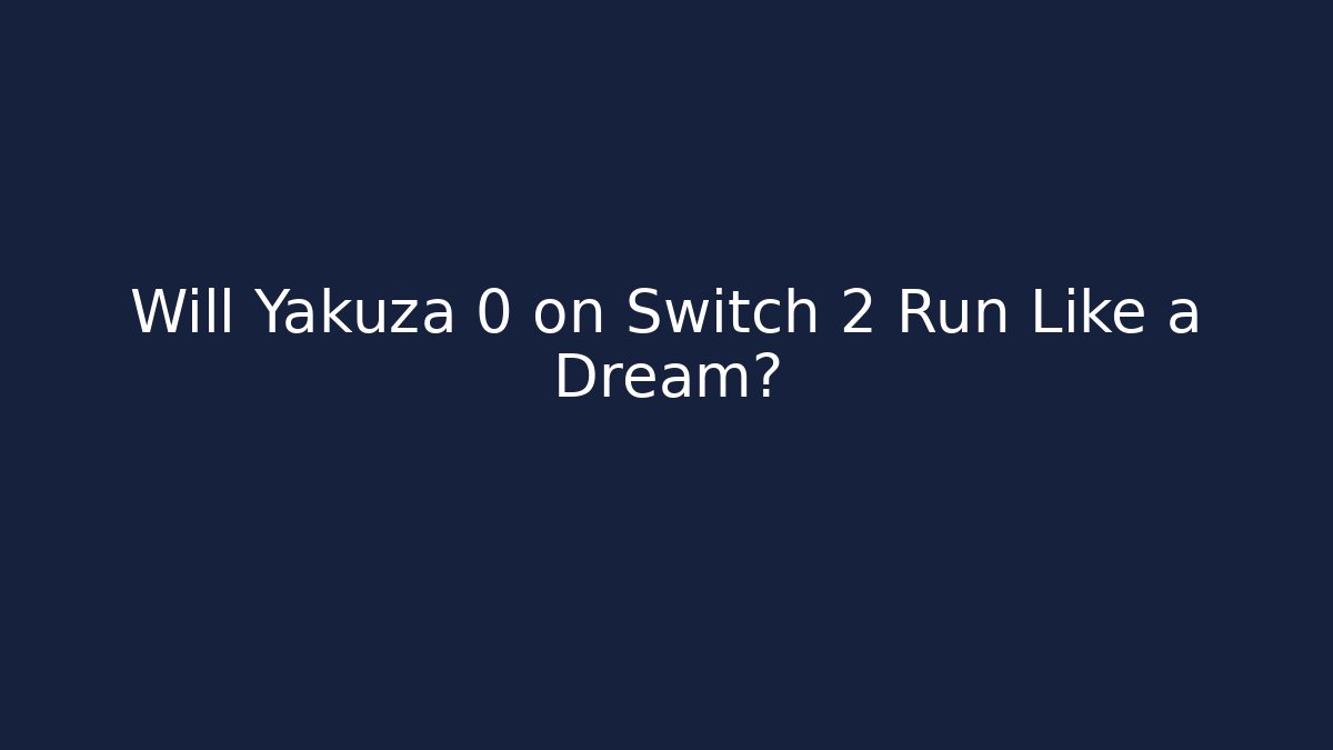 Will Yakuza 0 on Switch 2 Run Like a Dream?